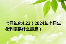 七日年化4.23（2024年七日年化利率是什么意思）