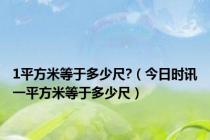 1平方米等于多少尺?（今日时讯一平方米等于多少尺）