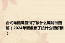 台式电脑键盘锁了按什么键解锁图解（2024年键盘锁了按什么键解锁）