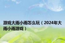 游戏大雨小雨怎么玩（2024年大雨小雨游戏）