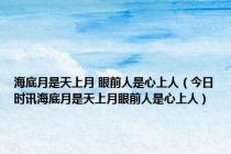 海底月是天上月 眼前人是心上人（今日时讯海底月是天上月眼前人是心上人）