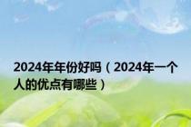 2024年年份好吗（2024年一个人的优点有哪些）