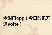 今时讯app（今日时讯开通volte）