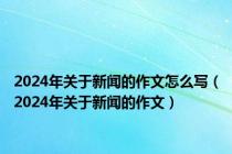 2024年关于新闻的作文怎么写（2024年关于新闻的作文）