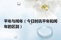 平年与闰年（今日时讯平年和闰年的区别）