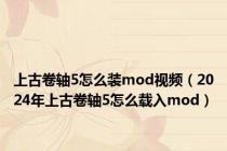上古卷轴5怎么装mod视频（2024年上古卷轴5怎么载入mod）