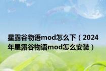 星露谷物语mod怎么下（2024年星露谷物语mod怎么安装）
