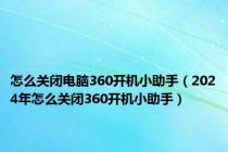 怎么关闭电脑360开机小助手（2024年怎么关闭360开机小助手）