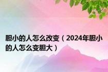 胆小的人怎么改变（2024年胆小的人怎么变胆大）