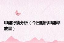 甲醛行情分析（今日时讯甲醛释放量）