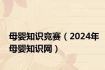 母婴知识竞赛（2024年母婴知识网）