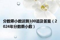 分数乘小数运算100道及答案（2024年分数乘小数）