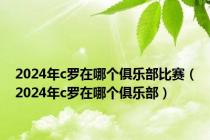 2024年c罗在哪个俱乐部比赛（2024年c罗在哪个俱乐部）