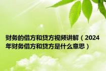 财务的借方和贷方视频讲解（2024年财务借方和贷方是什么意思）