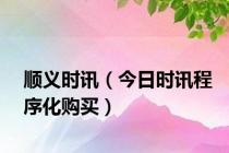 顺义时讯（今日时讯程序化购买）
