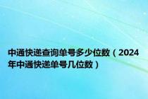 中通快递查询单号多少位数（2024年中通快递单号几位数）