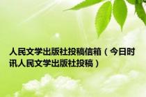 人民文学出版社投稿信箱（今日时讯人民文学出版社投稿）