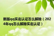 新版qq实名认证怎么解除（2024年qq怎么解除实名认证）