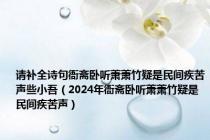 请补全诗句衙斋卧听萧萧竹疑是民间疾苦声些小吾（2024年衙斋卧听萧萧竹疑是民间疾苦声）
