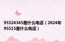 95524345是什么电话（2024年95515是什么电话）