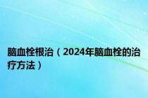脑血栓根治（2024年脑血栓的治疗方法）