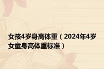 女孩4岁身高体重（2024年4岁女童身高体重标准）