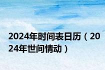 2024年时间表日历（2024年世间情动）