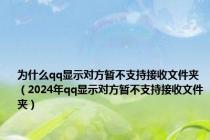 为什么qq显示对方暂不支持接收文件夹（2024年qq显示对方暂不支持接收文件夹）