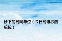 秒下的时间单位（今日时讯秒的单位）