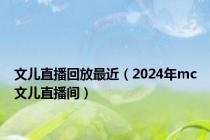 文儿直播回放最近（2024年mc文儿直播间）