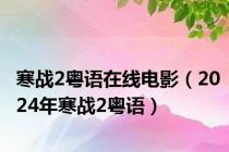 寒战2粤语在线电影（2024年寒战2粤语）