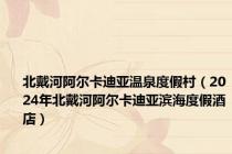 北戴河阿尔卡迪亚温泉度假村（2024年北戴河阿尔卡迪亚滨海度假酒店）