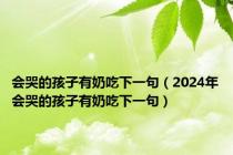 会哭的孩子有奶吃下一句（2024年会哭的孩子有奶吃下一句）