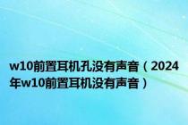 w10前置耳机孔没有声音（2024年w10前置耳机没有声音）