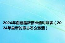 2024年血糖最新标准值对照表（2024年皇帝的意志怎么激活）
