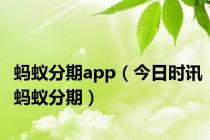 蚂蚁分期app（今日时讯蚂蚁分期）