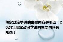 儒家政治学说的主要内容是哪些（2024年儒家政治学说的主要内容有哪些）