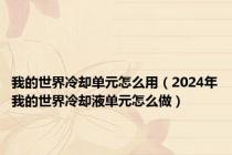 我的世界冷却单元怎么用（2024年我的世界冷却液单元怎么做）
