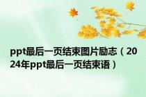 ppt最后一页结束图片励志（2024年ppt最后一页结束语）