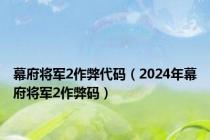 幕府将军2作弊代码（2024年幕府将军2作弊码）