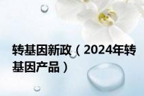 转基因新政（2024年转基因产品）