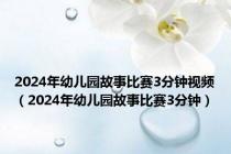2024年幼儿园故事比赛3分钟视频（2024年幼儿园故事比赛3分钟）