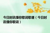 今日时讯懂你歌词歌谱（今日时讯懂你歌词）