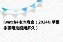iwatch4电池寿命（2024年苹果手表电池能用多久）
