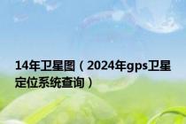 14年卫星图（2024年gps卫星定位系统查询）