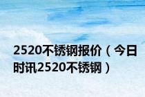 2520不锈钢报价（今日时讯2520不锈钢）