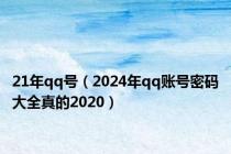 21年qq号（2024年qq账号密码大全真的2020）