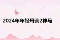 2024年年轻母亲2神马