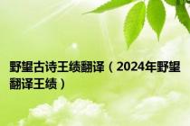 野望古诗王绩翻译（2024年野望翻译王绩）