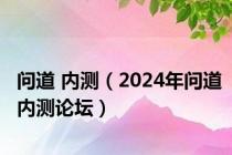 问道 内测（2024年问道内测论坛）